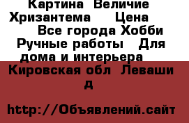 Картина “Величие (Хризантема)“ › Цена ­ 3 500 - Все города Хобби. Ручные работы » Для дома и интерьера   . Кировская обл.,Леваши д.